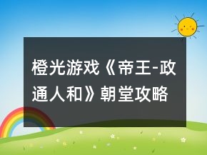 橙光游戲《帝王-政通人和》朝堂攻略