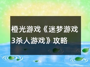 橙光游戲《迷夢游戲3：殺人游戲》攻略