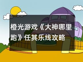 橙光游戲《大神哪里跑》任其樂線攻略