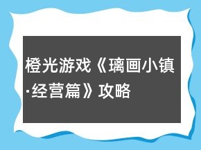 橙光游戲《璃畫小鎮(zhèn)·經(jīng)營篇》攻略