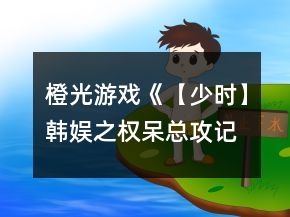 橙光游戲《【少時】韓娛之權(quán)呆總攻記》攻略