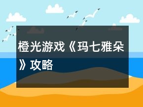 橙光游戲《瑪七雅朵》攻略