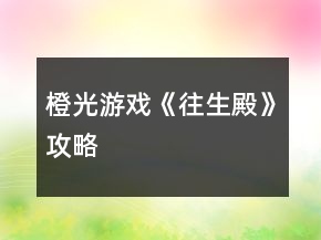 橙光游戲《往生殿》攻略