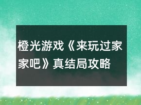 橙光游戲《來玩過家家吧》真結(jié)局攻略