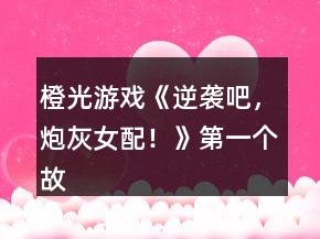 橙光游戲《逆襲吧，炮灰女配！》第一個故事攻略