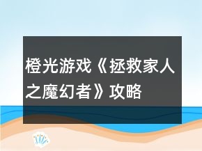 橙光游戲《拯救家人之魔幻者》攻略