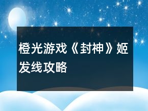 橙光游戲《封神》姬發(fā)線攻略