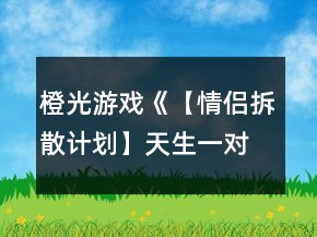 橙光游戲《【情侶拆散計劃】天生一對》師生戀拆散線攻略