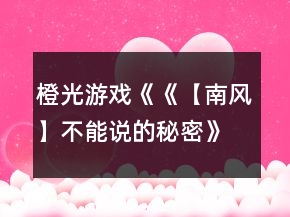 橙光游戲《《【南風(fēng)】不能說(shuō)的秘密》攻略