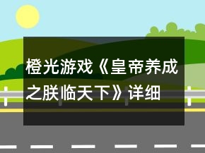橙光游戲《皇帝養(yǎng)成之朕臨天下》詳細(xì)攻略