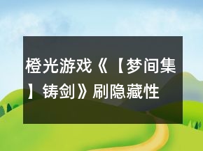 橙光游戲《【夢(mèng)間集】鑄劍》刷隱藏性格傾向攻略