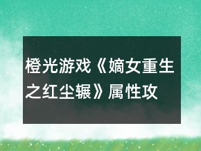 橙光游戲《嫡女重生之紅塵輾》屬性攻略