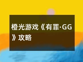 橙光游戲《有罪·GG》攻略