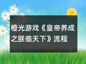 橙光游戲《皇帝養(yǎng)成之朕臨天下》流程攻略