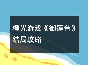 橙光游戲《御蓮臺》結(jié)局攻略