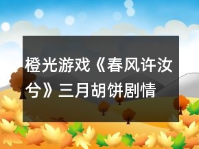 橙光游戲《春風(fēng)許汝兮》三月胡餅劇情攻略