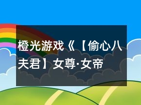 橙光游戲《【偷心八夫君】女尊·女帝后宮》養(yǎng)成攻略