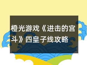 橙光游戲《進(jìn)擊的宮斗》四皇子線攻略