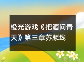 橙光游戲《把酒問(wèn)青天》第三章蘇麟線攻略