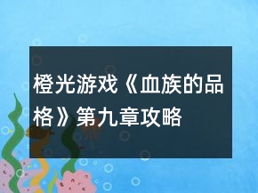 橙光游戲《血族的品格》第九章攻略