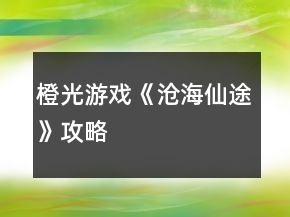 橙光游戲《滄海仙途》攻略