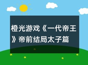 橙光游戲《一代帝王》帝前結(jié)局（太子篇短結(jié)局）達(dá)成攻略