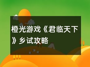橙光游戲《君臨天下》鄉(xiāng)試攻略