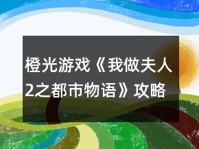 橙光游戲《我做夫人2之都市物語》攻略