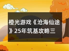 橙光游戲《滄海仙途》25年筑基攻略（三十花大禮包）