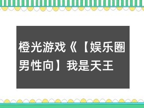 橙光游戲《【娛樂圈男性向】我是天王》綜藝節(jié)目攻略