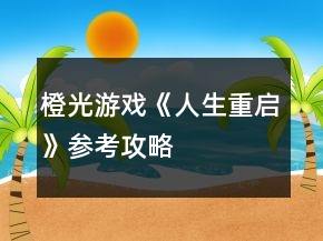 橙光游戲《人生重啟》參考攻略