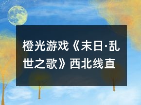 橙光游戲《末日·亂世之歌》西北線直至紅雨結束攻略