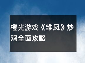 橙光游戲《雛鳳》炒雞全面攻略