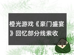 橙光游戲《豪門盛宴》回憶部分線索收集攻略