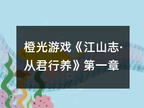 橙光游戲《江山志·從君行養(yǎng)》第一章主線劇情選項(xiàng)攻略