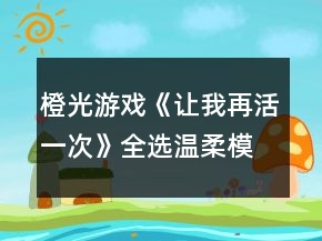 橙光游戲《讓我再活一次》全選溫柔模式攻略