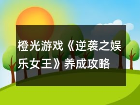 橙光游戲《逆襲之娛樂女王》養(yǎng)成攻略