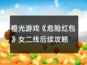 橙光游戲《危險紅包》女二線后續(xù)攻略