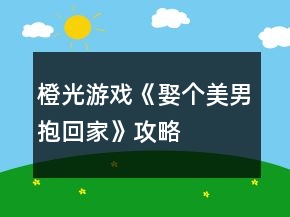 橙光游戲《娶個美男抱回家》攻略