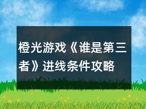 橙光游戲《誰是第三者》進(jìn)線條件攻略