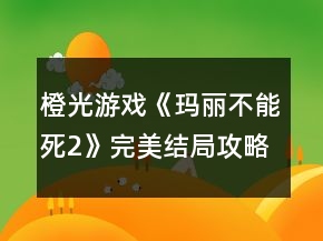 橙光游戲《瑪麗不能死2》完美結(jié)局攻略