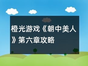 橙光游戲《朝中美人》第六章攻略