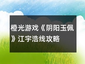 橙光游戲《陰陽玉佩》江宇浩線攻略