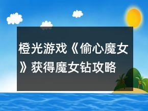 橙光游戲《偷心魔女》獲得魔女鉆攻略