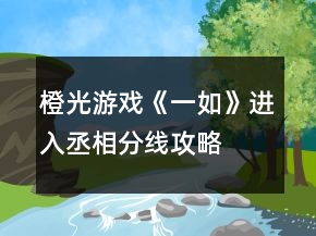 橙光游戲《一如》進入丞相分線攻略