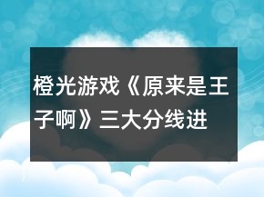 橙光游戲《原來是王子啊》三大分線進(jìn)線攻略