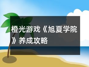 橙光游戲《旭夏學(xué)院》養(yǎng)成攻略