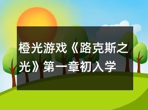 橙光游戲《路克斯之光》第一章初入學院攻略