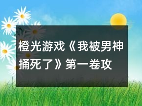橙光游戲《我被男神捅死了》第一卷攻略