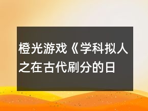 橙光游戲《學(xué)科擬人之在古代刷分的日?！返谒恼聺M川風(fēng)雨攻略